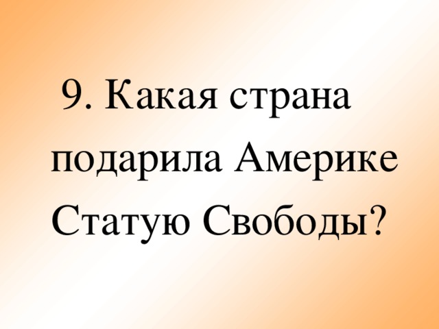 9. Какая страна подарила Америке Статую Свободы?