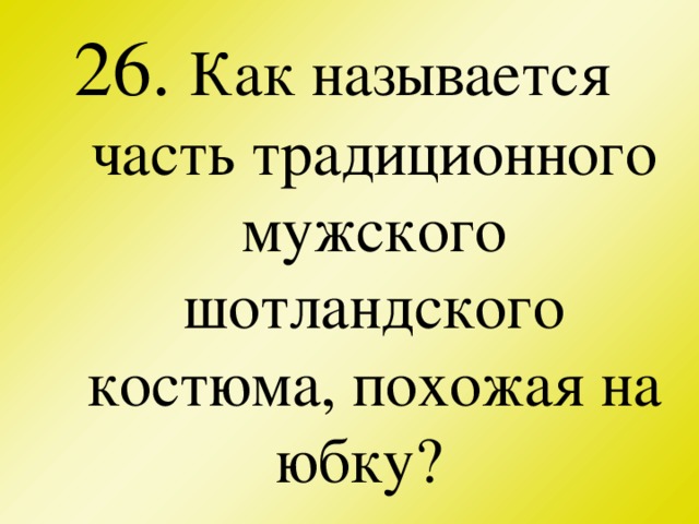 26 . Как называется часть традиционного мужского шотландского костюма, похожая на юбку?