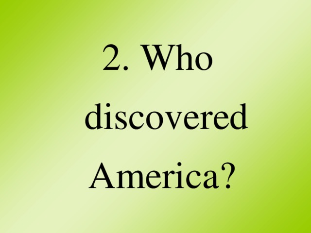 2. Who discovered America?