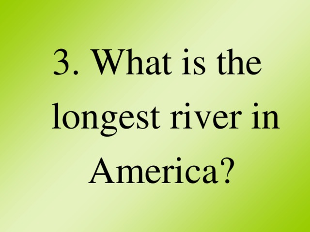 3. What is the longest river in America?