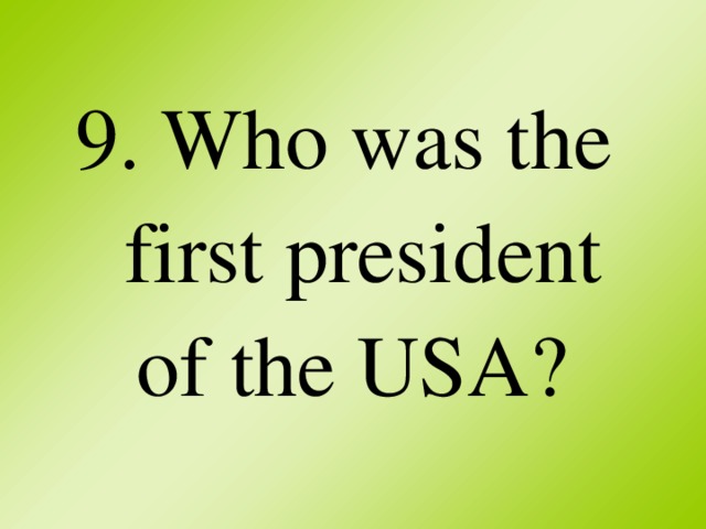 9. Who was the first president of the USA?