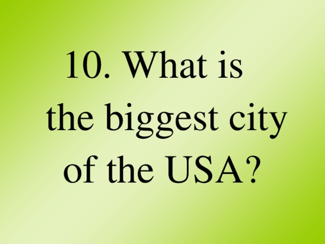 10. What is  the biggest city of the USA?