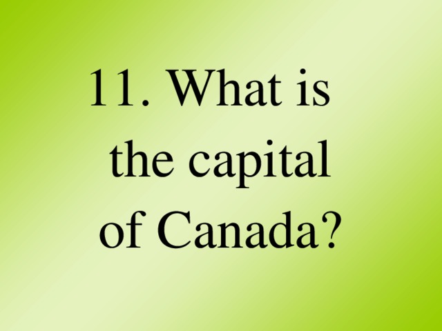 11. What is  the capital  of Canada?