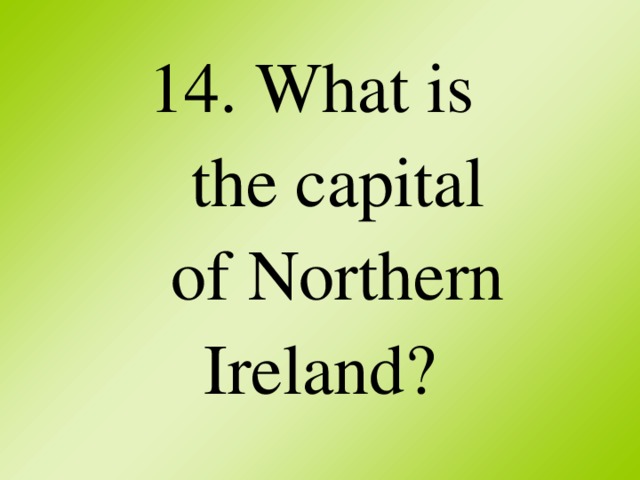 14. What is  the capital  of Northern Ireland?