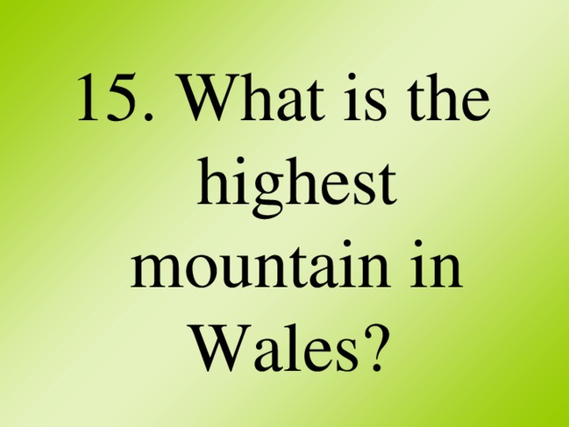 15. What is the highest mountain in Wales?