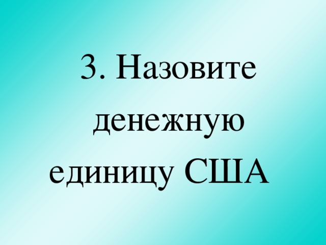 3. Назовите д енежн ую единиц у США