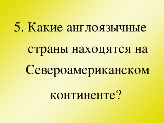 5. Какие англоязычные страны находятся на Североамериканском континенте?