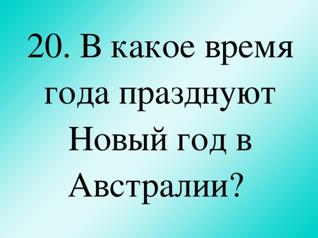 20. В какое время года празднуют Новый год в Австралии?