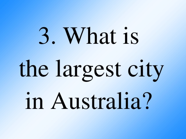 3. What is  the largest city in Australia?