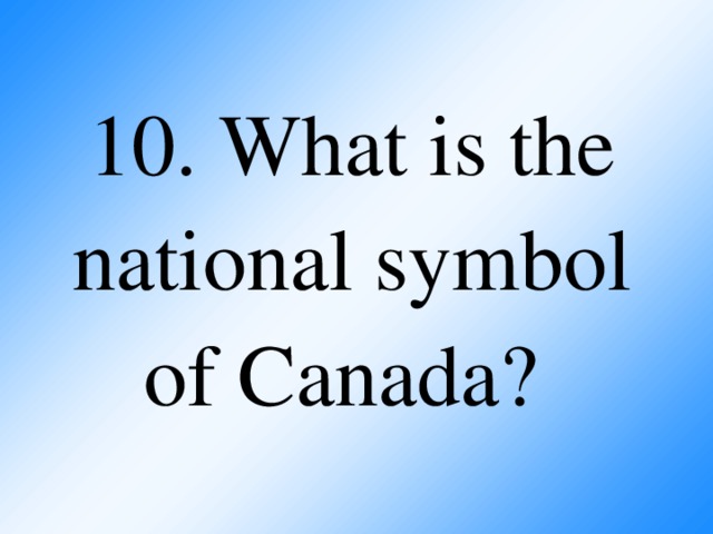 10. What is the national symbol of Canada?