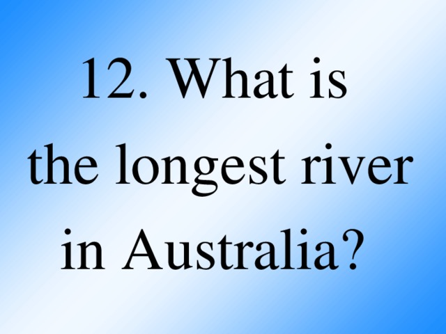 12. What is  the longest river in Australia?