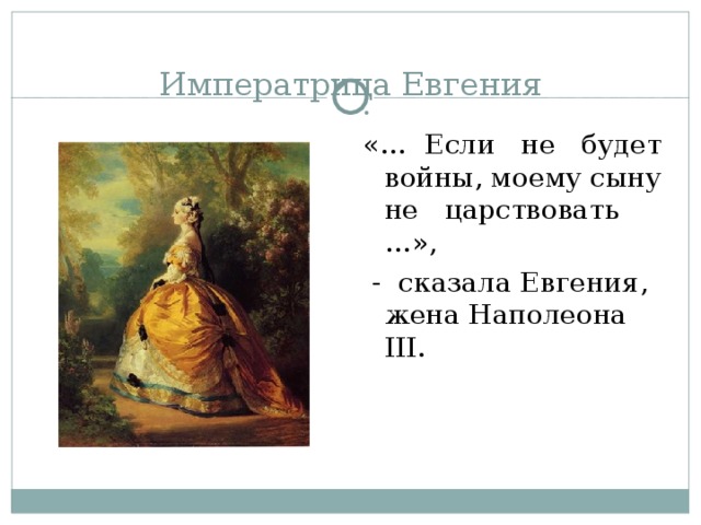 Императрица Евгения «… Если не будет войны, моему сыну не царствовать …»,  - сказала Евгения, жена Наполеона III .