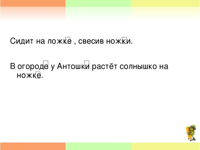 Сидит на ложке , свесив ножки. В огороде у Антошки растёт солнышко на ножке.