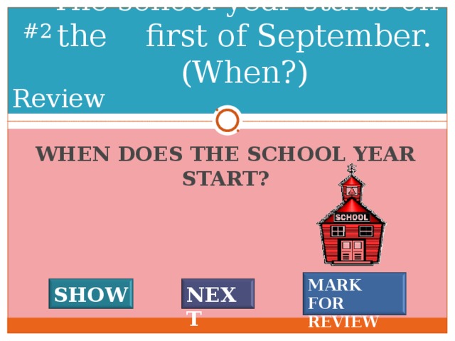 The school year starts on the first of September. (When?) #  Review WHEN DOES THE SCHOOL YEAR START? MARK FOR REVIEW SHOW NEXT