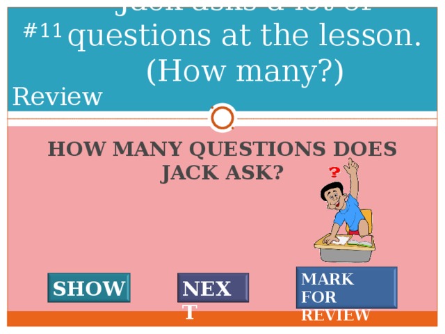 Jack asks a lot of questions at the lesson. (How many?) # 10 Review HOW MANY QUESTIONS DOES JACK ASK? MARK FOR REVIEW SHOW NEXT