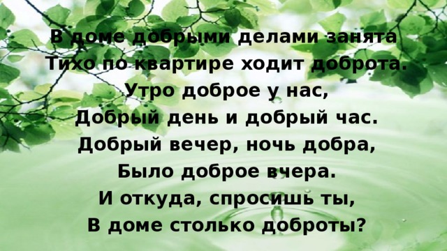 Добро вчера. С добрым утром про дело. В доме добрыми делами занята тихо ходит по квартире доброта. Каждый день и каждый час дело доброе у нас. Стих в доме добрыми делами занята.