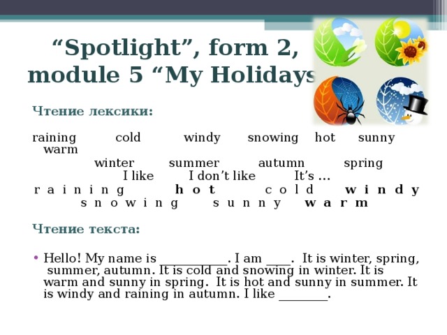 “ Spotlight”, form 2,  module 5 “My Holidays” Чтение лексики: raining  cold    windy snowing hot sunny warm  winter summer autumn spring I like    I don’t like    It’s … r a i n i n g h o t c o l d w i n d y s n o w i n g s u n n y w a r m Чтение текста: