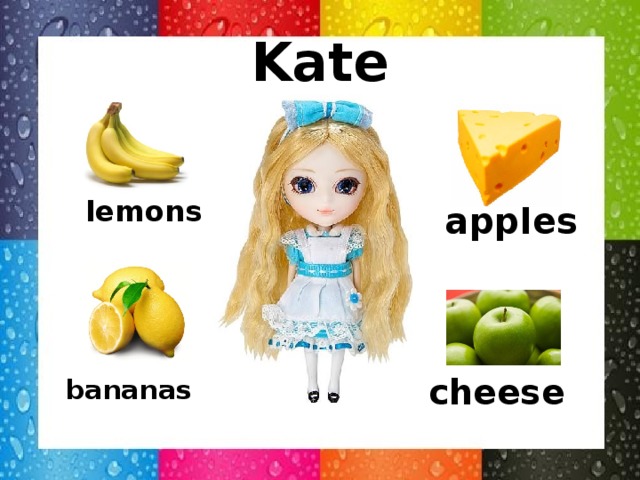 Kate lemons apples bananas cheese
