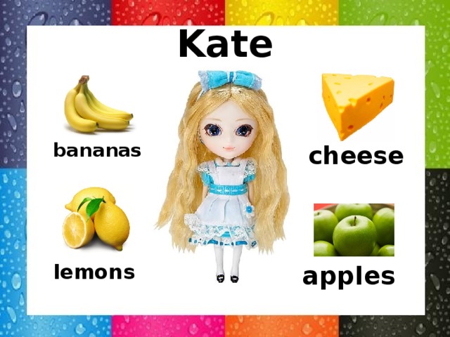 Kate bananas cheese lemons apples