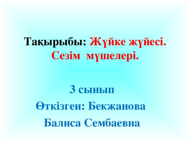 Тақырыбы: Жүйке жүйесі. Сезім мүшелері. 3 сынып Өткізген: Бекжанова Балиса Сембаевна