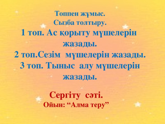 Топпен жұмыс. Сызба толтыру. 1 топ. Ас қорыту мүшелерін жазады. 2 топ.Сезім мүшелерін жазады. 3 топ. Тыныс алу мүшелерін жазады. Сергіту сәті. Ойын: “Алма теру”