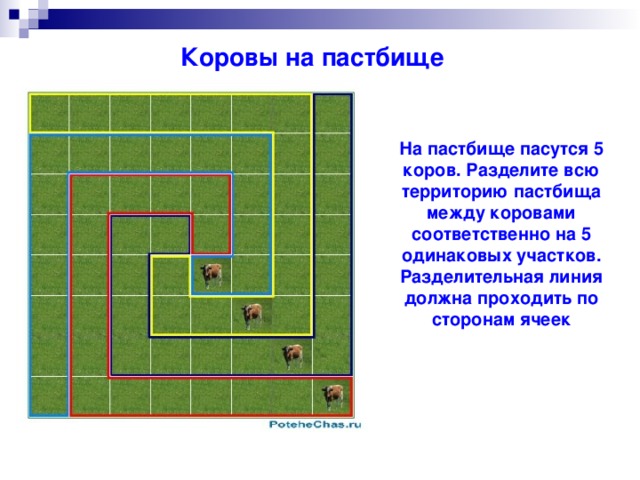 Коровы на пастбище На пастбище пасутся 5 коров. Разделите всю территорию пастбища между коровами соответственно на 5 одинаковых участков. Разделительная линия должна проходить по сторонам ячеек