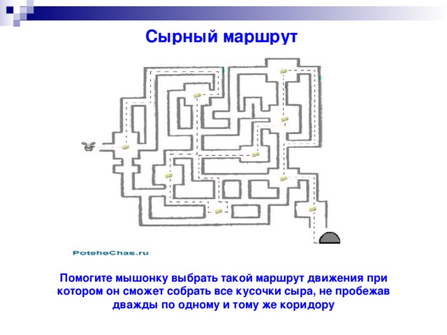 Сырный маршрут Помогите мышонку выбрать такой маршрут движения при котором он сможет собрать все кусочки сыра, не пробежав дважды по одному и тому же коридору