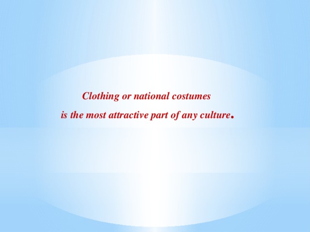 Clothing or national costumes is the most attractive part of any culture .