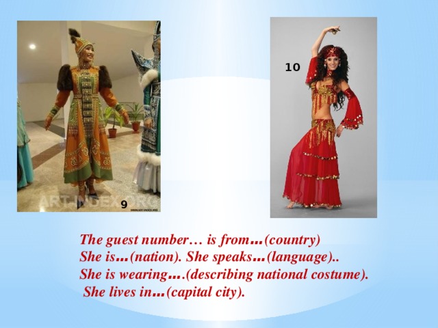 9 10        The guest number… is from … (country) She is … (nation). She speaks … (language).. She is wearing … .(describing national costume).  She lives in … (capital city).