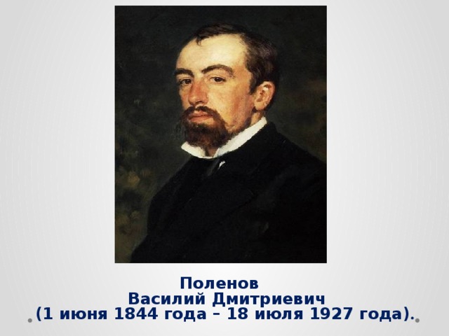 Поленов  Василий Дмитриевич  (1 июня 1844 года – 18 июля 1927 года) .