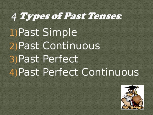 Past Simple Past Continuous Past Perfect Past Perfect Continuous