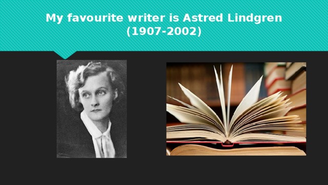 My favourite writer is Astred Lindgren (1907-2002)