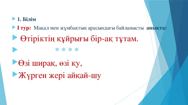 1. Білім І тур:  Мақал мен жұмбақтың арасындағы байланысты анықта:  Өтіріктің құйрығы бір-ақ тұтам.  * * * * Өзі ширақ, өзі қу, Жүрген жері айқай-шу