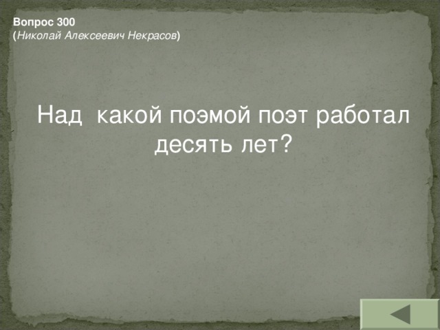 Вопрос 300 ( Николай Алексеевич Некрасов )  Над какой поэмой поэт работал десять лет?