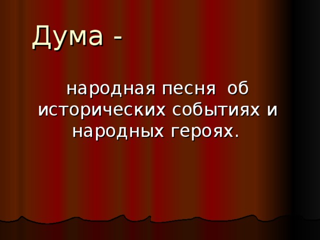 Дума - народная песня об исторических событиях и народных героях.