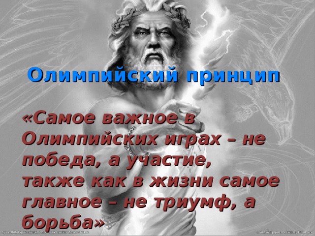 Олимпийский принцип  «Самое важное в Олимпийских играх – не победа, а участие, также как в жизни самое главное – не триумф, а борьба»