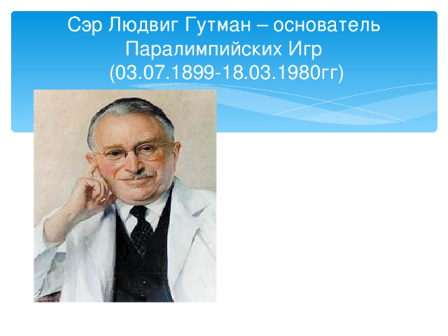 Сэр Людвиг Гутман – основатель Паралимпийских Игр  (03.07.1899-18.03.1980гг)