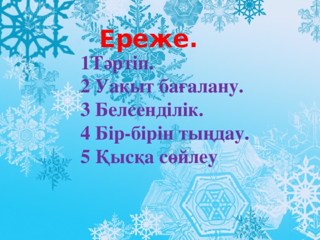 Ереже. 1Тәртіп.  2 Уақыт бағалану.  3 Белсенділік.  4 Бір-бірін тыңдау.  5 Қысқа сөйлеу