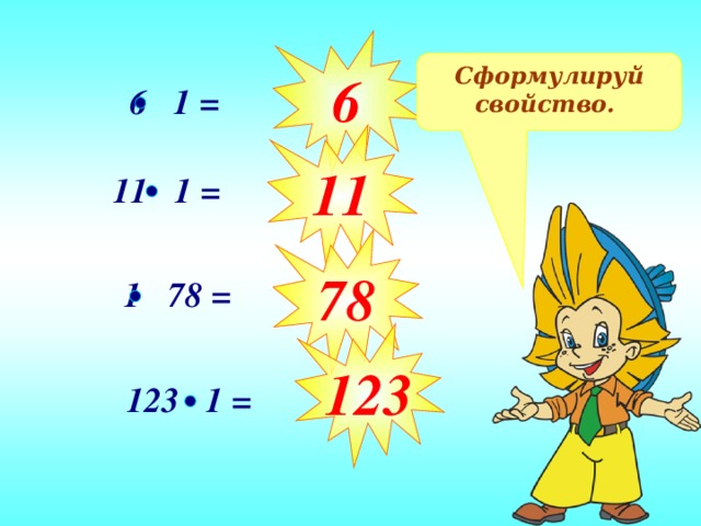 6 Сформулируй свойство. 6 1 = 11 11 1 = 78 1 78 = 123 123 1 =