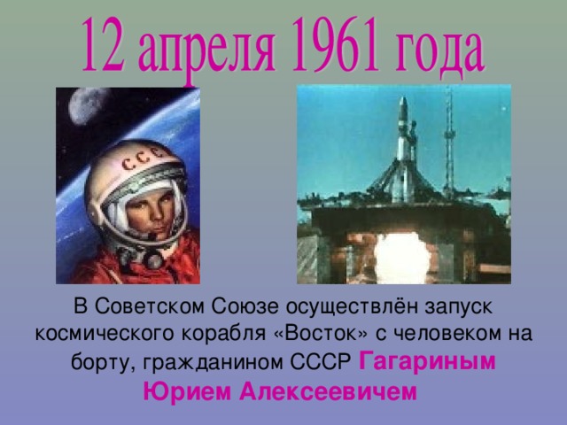 В Советском Союзе осуществлён запуск космического корабля «Восток» с человеком на борту, гражданином СССР Гагариным Юрием Алексеевичем
