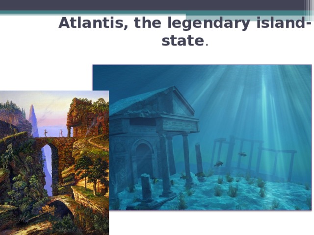 Atlantis, the legendary island-state .