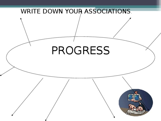 WRITE DOWN YOUR ASSOCIATIONS . PROGRESS