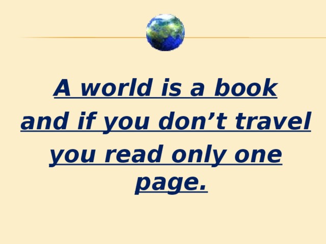 A world is a book and if you don’t travel you read only one page.