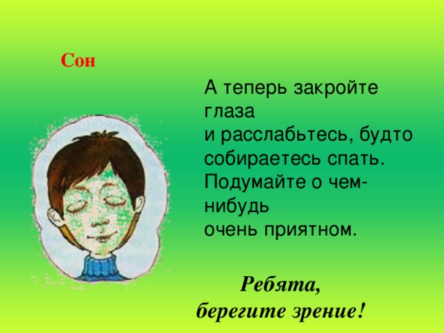 Сон А теперь закройте глаза и расслабьтесь, будто собираетесь спать. Подумайте о чем-нибудь очень приятном. Ребята,  берегите зрение!