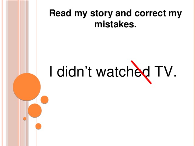 Read my story and correct my mistakes. I didn’t watched TV.