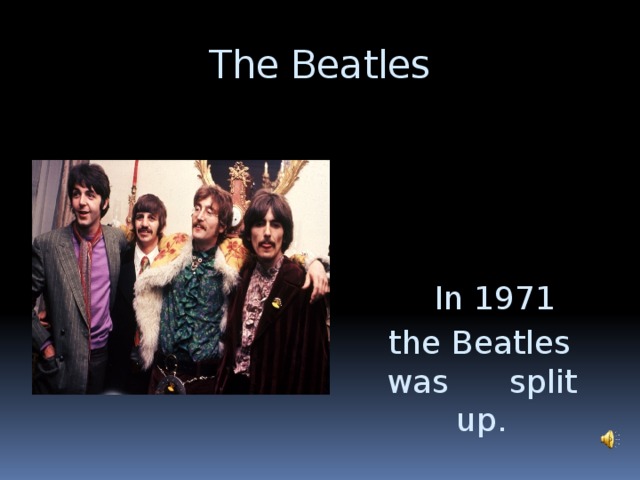 The Beatles  In 1971  the Beatles was split up.