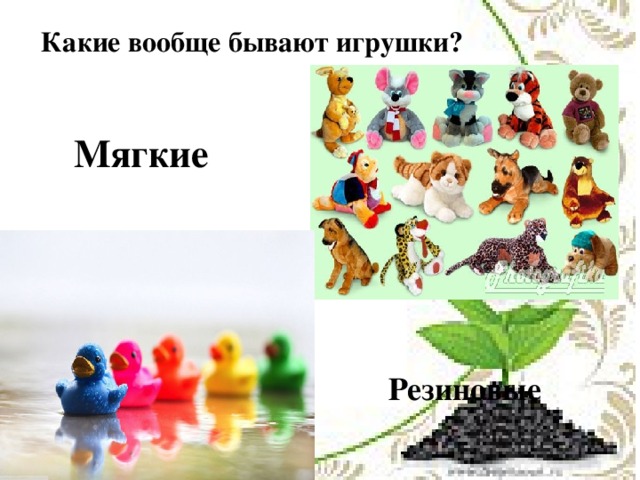 Какие вообще бывают игрушки? Мягкие Резиновые