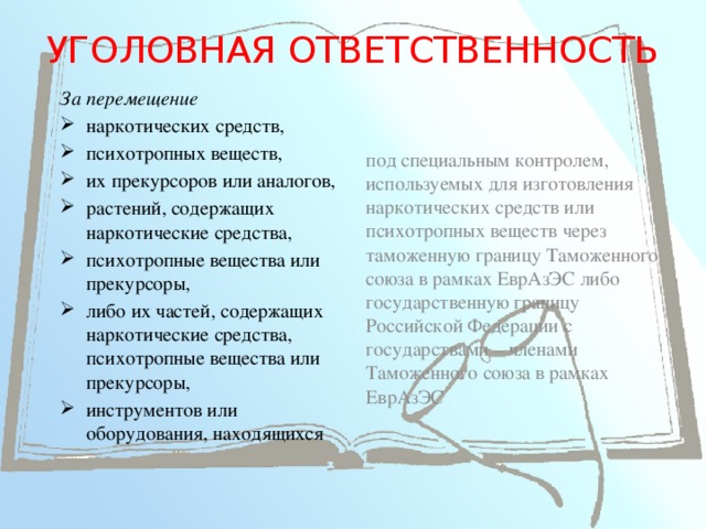 УГОЛОВНАЯ ОТВЕТСТВЕННОСТЬ За перемещение под специальным контролем, используемых для изготовления наркотических средств или психотропных веществ через таможенную границу Таможенного союза в рамках ЕврАзЭС либо государственную границу Российской Федерации с государствами – членами Таможенного союза в рамках ЕврАзЭС