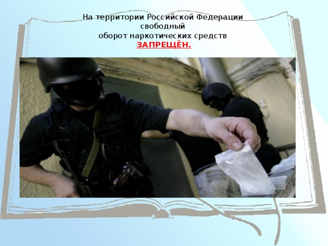 На территории Российской Федерации  свободный  оборот наркотических средств  ЗАПРЕЩЁН.