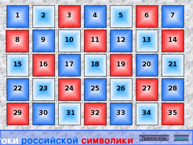 2 1 4 5 6 3 7 11 14 13 12 9 10 8 18 15 17 21 20 19 16 28 26 27 22 25 24 23 33 32 31 35 34 30 29 Знатоки  российской  символики Правила игры